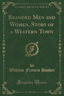 Branded Men and Women, Story of a Western Town (Classic Reprint)