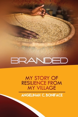 Branded: My Story of Resilience from My Village - Boniface, Angelinah Cynthia