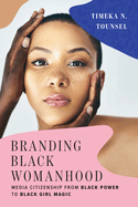 Branding Black Womanhood: Media Citizenship from Black Power to Black Girl Magic