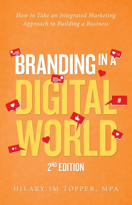 Branding in a Digital World: How to Take an Integrated Marketing Approach to Building a Business (2nd Edition) - Topper Mpa, Hilary Jm