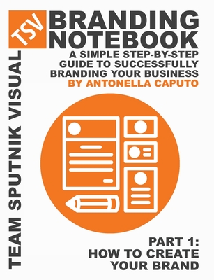 branding notebook - part 1 how to create your brand: a simple step-by-step guide to successfully branding your business - Caputo, Antonella