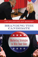 Branding the Candidate: Marketing Strategies to Win Your Vote