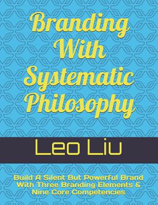 Branding With Systematic Philosophy: Build A Silent But Powerful Brand With Three Branding Elements & Nine Core Competencies - Hung, Donna (Translated by), and Liu, Leo
