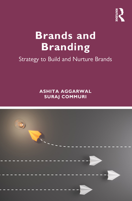 Brands and Branding: Strategy to Build and Nurture Brands - Aggarwal, Ashita, and Commuri, Suraj