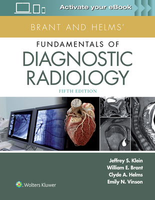 Brant and Helms' Fundamentals of Diagnostic Radiology - Klein, Jeffrey, MD, FACR, and Vinson, Emily N., and Brant, William E.