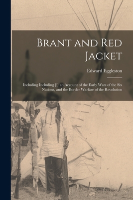 Brant and Red Jacket: Including Including [!] an Account of the Early Wars of the Six Nations, and the Border Warfare of the Revolution - Eggleston, Edward 1837-1902