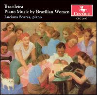 Brasileira: Piano Music by Brazilian Women - Luciana Soares (piano)