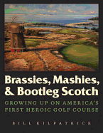Brassies, Mashies, & Bootleg Scotch: Growing Up on America's First Heroic Golf Course