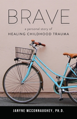 Brave: A Personal Story of Healing Childhood Trauma - McConnaughey, Janyne