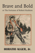 Brave and Bold or the Fortunes of Robert Rushton