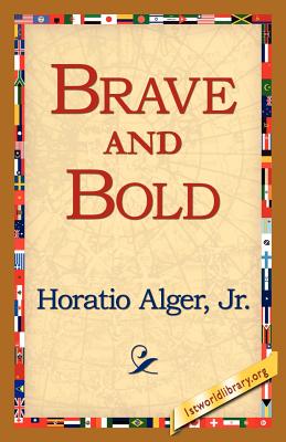 Brave and Bold - Alger, Horatio, Jr., and 1st World Library (Editor), and 1stworld Library (Editor)