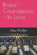 Brave - Courageous - In Love