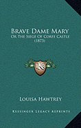 Brave Dame Mary: Or The Siege Of Corfe Castle (1873)