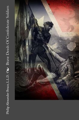 Brave Deeds of Confederate Soldiers - Bruce L L D, Philip Alexander