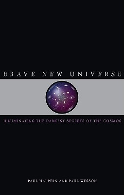 Brave New Universe: Illuminating the Darkest Secrets of the Cosmos - Wesson, Paul, and Halpern, Paul
