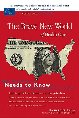 Brave New World of Health Care: What Every American Needs to Know about Our Impending Health Care Crisis - Lamm, Richard D, Honorable