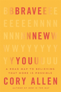 Brave New You: A Road Map to Believing That More Is Possible