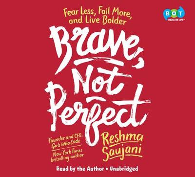 Brave, Not Perfect: Fear Less, Fail More, and Live Bolder - Saujani, Reshma (Read by)