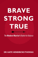 Brave, Strong, and True: The Modern Warrior's Battle for Balance