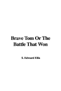 Brave Tom or the Battle That Won - Ellis, Edward S