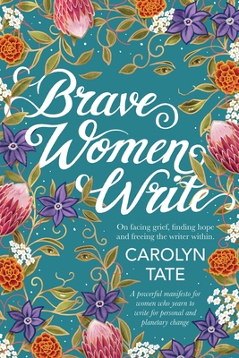 Brave Women Write: On facing grief, finding hope and freeing the writer within. - Tate, Carolyn