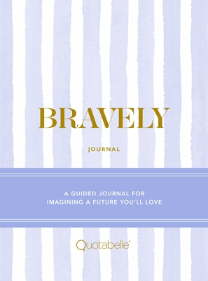 Bravely Journal: A Guided Journal for Imagining a Future You'll Love - Quotabelle, and Weger, Pauline, and Williamson, Alicia