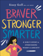 Braver, Stronger, Smarter: A Girl's Guide to Overcoming Worry and Anxiety