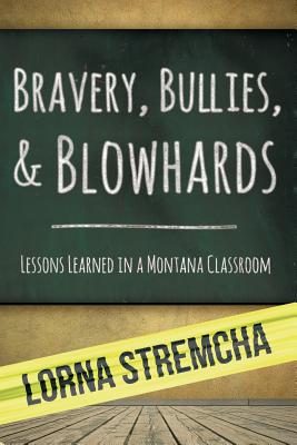 Bravery, Bullies, & Blowhards: Lessons Learned in a Montana Classroom - Edgar, Carol B (Editor), and Stremcha, Lorna