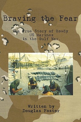 Braving the Fear: The True Story of Rowdy US Marines in the Gulf War - Foster, Douglas