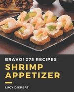 Bravo! 275 Shrimp Appetizer Recipes: Discover Shrimp Appetizer Cookbook NOW!