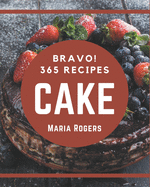 Bravo! 365 Cake Recipes: The Best Cake Cookbook on Earth