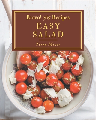 Bravo! 365 Easy Salad Recipes: A One-of-a-kind Easy Salad Cookbook - Mincy, Terra