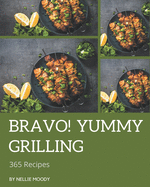 Bravo! 365 Yummy Grilling Recipes: Yummy Grilling Cookbook - All The Best Recipes You Need are Here!