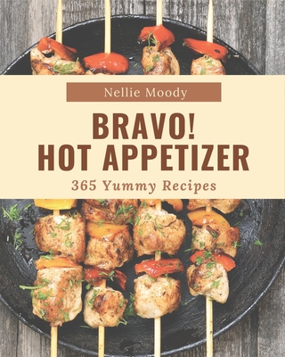 Bravo! 365 Yummy Hot Appetizer Recipes: A Must-have Yummy Hot Appetizer Cookbook for Everyone - Moody, Nellie