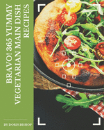 Bravo! 365 Yummy Vegetarian Main Dish Recipes: A Yummy Vegetarian Main Dish Cookbook that Novice can Cook