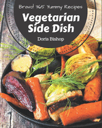 Bravo! 365 Yummy Vegetarian Side Dish Recipes: Make Cooking at Home Easier with Yummy Vegetarian Side Dish Cookbook!