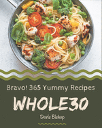 Bravo! 365 Yummy Whole30 Recipes: Greatest Yummy Whole30 Cookbook of All Time