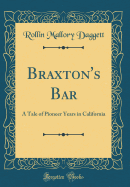 Braxton's Bar: A Tale of Pioneer Years in California (Classic Reprint)