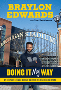 Braylon Edwards: Doing It My Way: My Outspoken Life as a Michigan Wolverine, NFL Receiver, and Beyond