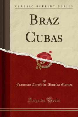 Braz Cubas (Classic Reprint) - Moraes, Francisco Correa de Almeida