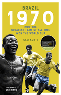 Brazil 1970: How the Greatest Team of All Time Won the World Cup