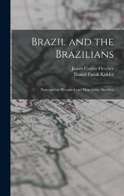 Brazil and the Brazilians: Portrayed in Historical and Descriptive Sketches - Kidder, Daniel Parish, and Fletcher, James Cooley