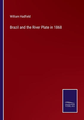 Brazil and the River Plate in 1868 - Hadfield, William