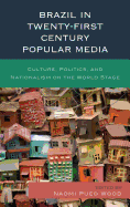 Brazil in Twenty-First Century Popular Media: Culture, Politics, and Nationalism on the World Stage