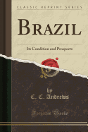 Brazil: Its Condition and Prospects (Classic Reprint)