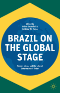 Brazil on the Global Stage: Power, Ideas, and the Liberal International Order