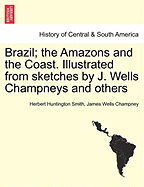 Brazil; the Amazons and the Coast. Illustrated from sketches by J. Wells Champneys and others - Smith, Herbert Huntington, and Champney, James Wells