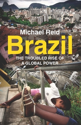 Brazil: The Troubled Rise of a Global Power - Reid, Michael