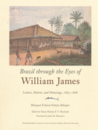 Brazil Through the Eyes of William James: Letters, Diaries, and Drawings, 1865-1866, Bilingual Edition/Edi??o Bil?ngue