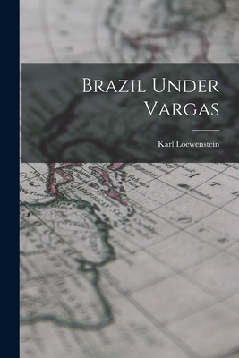 Brazil Under Vargas - Loewenstein, Karl 1891-1973